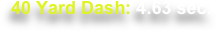 40 Yard Dash: 4.63 sec.