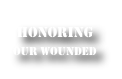 
Honoring 
Our wounded