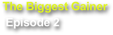 The Biggest Gainer
 Episode 2